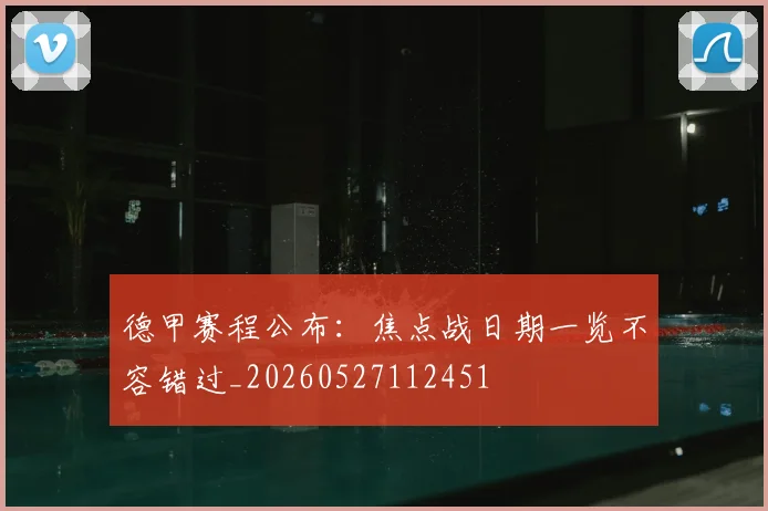 德甲赛程公布：焦点战日期一览不容错过_20260527112451