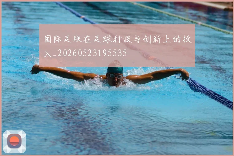 国际足联在足球科技与创新上的投入_20260523195535