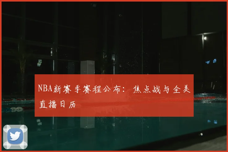 NBA新赛季赛程公布：焦点战与全美直播日历