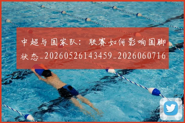 中超与国家队：联赛如何影响国脚状态_20260526143459_20260607160656